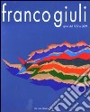 Franco Giuli. Opere dal 1959 al 2009. Ediz. illustrata libro