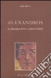 Alexandros. Il dramma di un condottiero libro