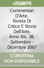 Commentari D'Arte. Rivista Di Critica E Storia Dell'Arte. Anno Xiii. 38. Settembre - Dicembre 2007 libro