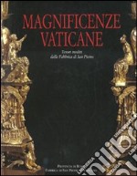 Magnificenze vaticane. Tesori inediti dalla fabbrica di San Pietro. Catalogo della mostra (Roma, 12 marzo-25 magio 2008). Ediz. illustrata