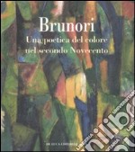 Brunori. Una poetica del colore nel secondo Novecento. Ediz. illustrata