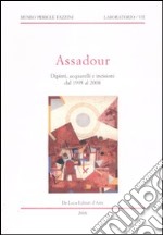 Assadour. Dipinti, acquarelli e incisioni dal 1995 al 2008. Ediz. illustrata