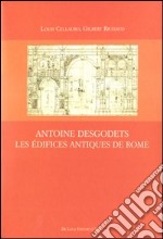 Antoine Desgodets. Les Édifices antiques de Rome. Ediz. illustrata