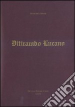 Ditirambo lucano. Elogio oraziano del Vulture, del Simposio, del vino e della Lucania. Ediz. illustrata libro