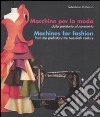 Macchine per la moda dalla Preistoria al Novecento-Machines for fashion from the Prehistory the Twentieth Century. Ediz. illustrata libro
