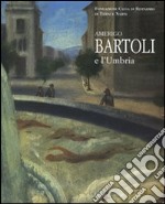 Amerigo Bartoli e l'Umbria. Catalogo della mostra (Terni, 28 giugno-25 ottobre 2008). Ediz. illustrata