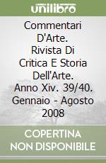 Commentari D'Arte. Rivista Di Critica E Storia Dell'Arte. Anno Xiv. 39/40. Gennaio - Agosto 2008 libro