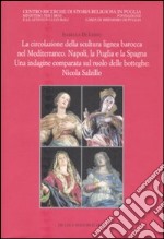 La circolazione della scultura lignea barocca nel Mediterraneo. Napoli, la Puglia e la Spagna. Una indagine comparata sul ruolo delle botteghe: Nicola Salzillo. Ediz. illustrata