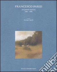 Francesco Parisi. Olii, pastelli, incisioni 2006-2009. Catalogo della mostra (Roma, 7-28 marzo 2009). Ediz. illustrata