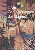 L'arte contemporanea del Maghreb. Rapporti vecchi e nuovi con l'Europa. Ediz. illustrata libro