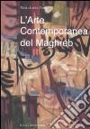 L'arte contemporanea del Maghreb. Rapporti vecchi e nuovi con l'Europa. Ediz. illustrata libro