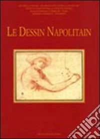 Le dessin napolitain. Dal XVI al XVIII secolo. Atti del Convegno internazionale (Parigi, 6-8 marzo 2008). Ediz. italiana, inglese e francese