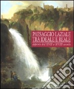 Paesaggio laziale tra ideale e reale. Dipinti del XVI e XVII secolo. Catalogo della mostra (Tivoli, 12 giugno-1 novembre 2009). Ediz. illustrata libro