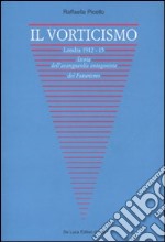 Il vorticismo. Londra 1912-15. Storia dell'avanguardia antagonista del futurismo. Ediz. illustrata libro