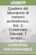 Quaderni del laboratorio di restauro architettonico. Vol. 1: Conservare l'identità. I territori dell'architettura libro