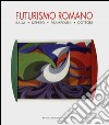 Futurismo romano. Balla, Depero, Prampolini, Dottori. Ediz. illustrata libro