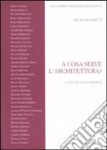 A cosa serve l'architettura? Atti del Convegno (Roma, 27 giugno 2008) libro