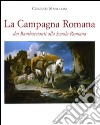 La campagna romana dai Bamboccianti alla Scuola Romana. Ediz. illustrata libro