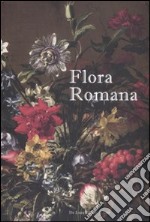 Flora romana. Fiori e cultura nell'arte di Mario De' Fiori. (1603-1673). Catalogo della mostra (tivoli, 26 maggio-31 ottobre 2010). Ediz. illustrata