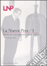 La Nuova Pesa. Ediz. illustrata. Vol. 1: Storia di una galleria (1959-1976)