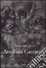 Nuova luce su Annibale Carracci. Ediz. illustrata libro