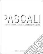 Pascali. Catalogo generale delle sculture dal 1964 al 1968. Ediz. illustrata libro