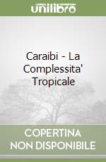 Caraibi - La Complessita' Tropicale libro