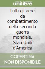 Tutti gli aerei da combattimento della seconda guerra mondiale. Stati Uniti d'America libro