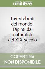 Invertebrati del mondo. Dipinti dai naturalisti del XIX secolo libro