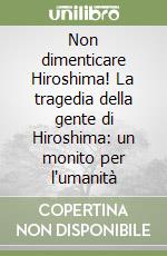 Non dimenticare Hiroshima! La tragedia della gente di Hiroshima: un monito per l'umanità libro