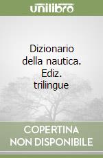 Dizionario della nautica. Ediz. trilingue