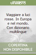 Viaggiare a luci rosse. In Europa e nel mondo. Con dizionario multilingue libro