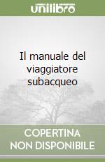 Il manuale del viaggiatore subacqueo libro