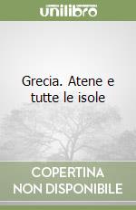 Grecia. Atene e tutte le isole libro