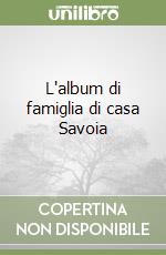 L'album di famiglia di casa Savoia libro