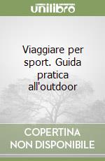 Viaggiare per sport. Guida pratica all'outdoor libro