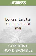 Londra. La città che non stanca mai libro