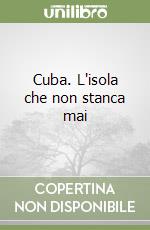 Cuba. L'isola che non stanca mai libro