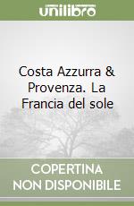 Costa Azzurra & Provenza. La Francia del sole libro