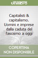 Capitalisti & capitalismo. Uomini e imprese dalla caduta del fascismo a oggi libro