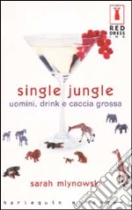 Single jungle. Uomini, drink e caccia grossa libro