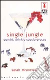 Single jungle. Uomini, drink e caccia grossa libro