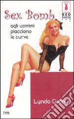 Sex bomb. Agli uomini piacciono le curve libro