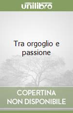 Tra orgoglio e passione libro