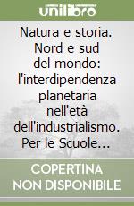 Natura e storia. Nord e sud del mondo: l'interdipendenza planetaria nell'età dell'industrialismo. Per le Scuole superiori libro