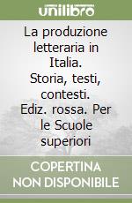 La produzione letteraria in Italia. Storia, testi, contesti. Ediz. rossa. Per le Scuole superiori libro