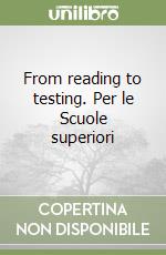 From reading to testing. Per le Scuole superiori libro