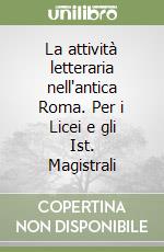 La attività letteraria nell'antica Roma. Per i Licei e gli Ist. Magistrali libro