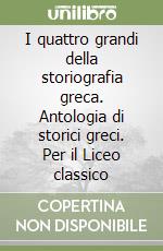 I quattro grandi della storiografia greca. Antologia di storici greci. Per il Liceo classico libro
