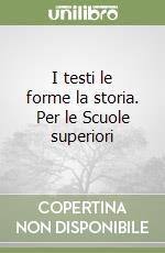 I testi le forme la storia. Per le Scuole superiori libro